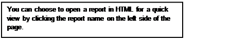 Text Box: You can choose to open a report in HTML for a quick view by clicking the report name on the left side of the page.    